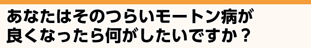 モートン病が良くなったら何がしたいですか？