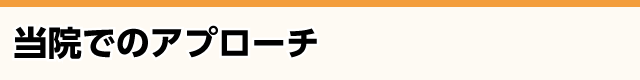 当院でのアプローチ