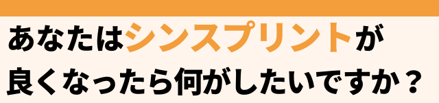 つらいシンスプリントが良くなったら何がしたいですか？