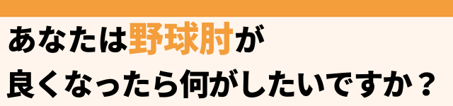 あなたは野球肘が良くなったら何がしたいですか