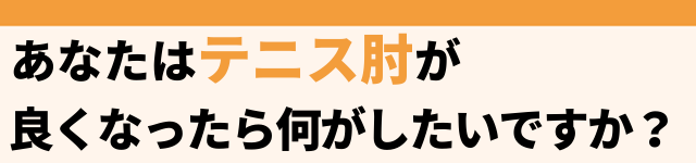 あなたはテニス肘が良くなったら何がしたいですか